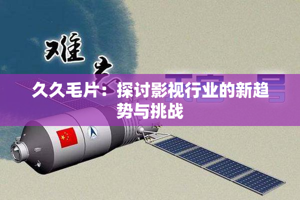 久久毛片：探讨影视行业的新趋势与挑战