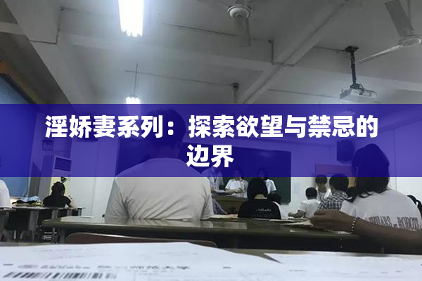 淫娇妻系列：探索欲望与禁忌的边界