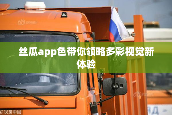 丝瓜app色带你领略多彩视觉新体验