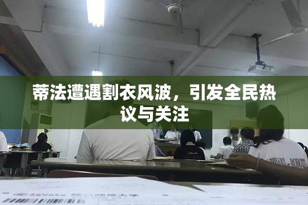 蒂法遭遇割衣风波，引发全民热议与关注