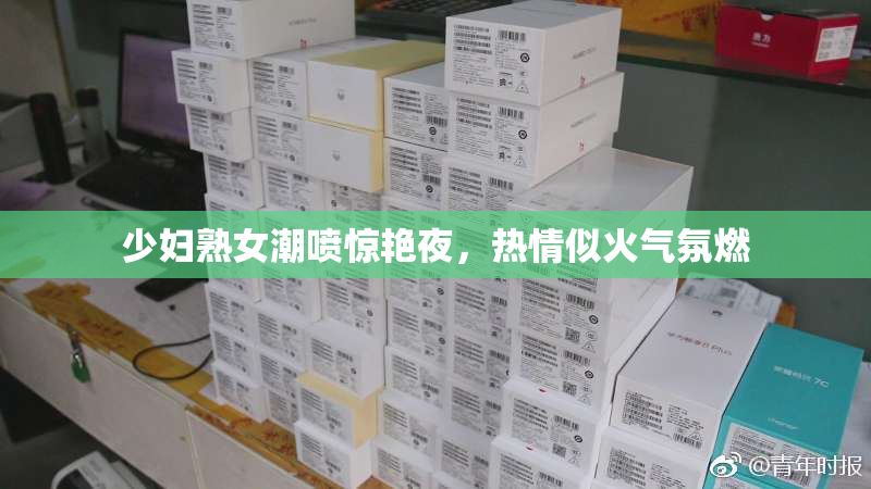 少妇熟女潮喷惊艳夜，热情似火气氛燃