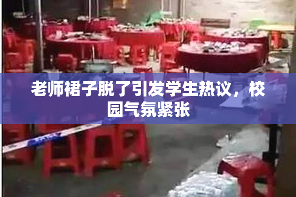 老师裙子脱了引发学生热议，校园气氛紧张