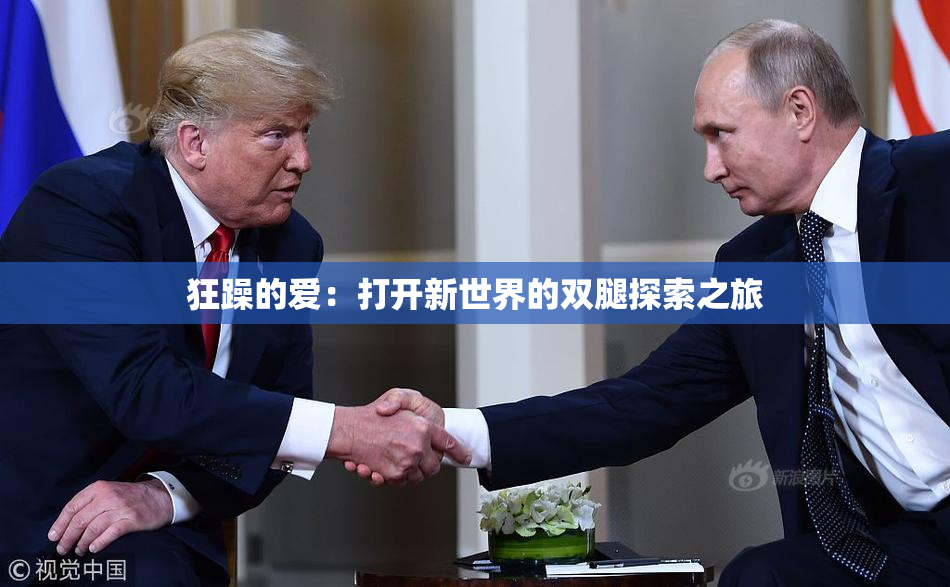 狂躁的爱：打开新世界的双腿探索之旅