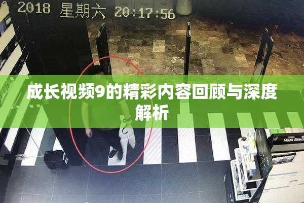 成长视频9的精彩内容回顾与深度解析