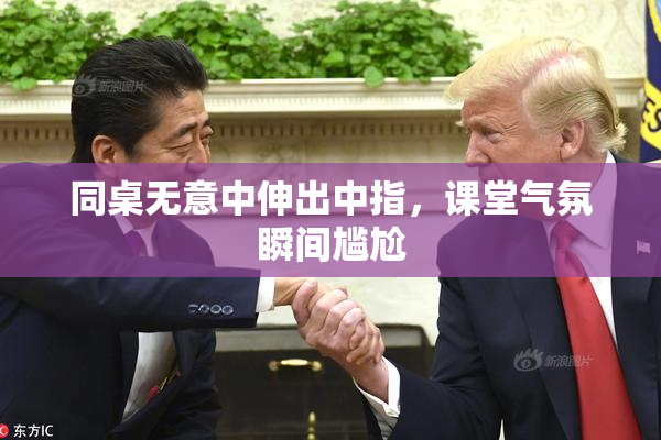同桌无意中伸出中指，课堂气氛瞬间尴尬