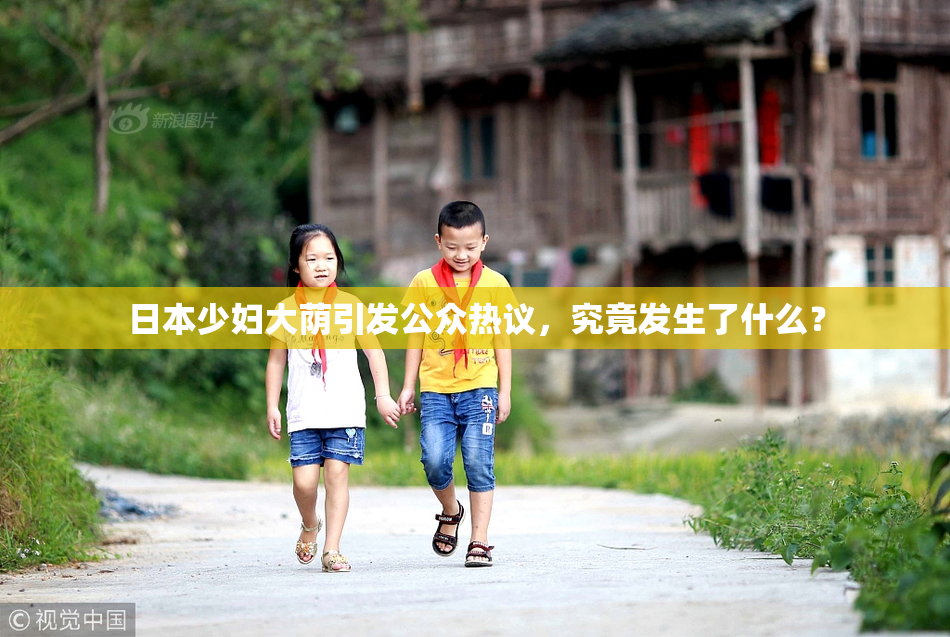 日本少妇大荫引发公众热议，究竟发生了什么？