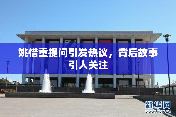 姚惜重提问引发热议，背后故事引人关注