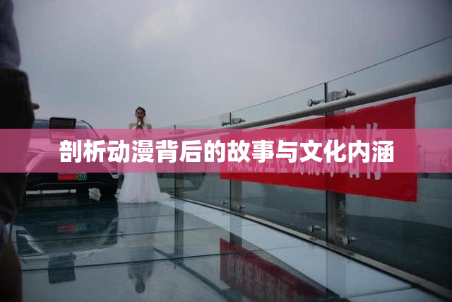 剖析动漫背后的故事与文化内涵