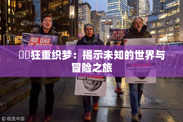 ❌‌狂重织梦：揭示未知的世界与冒险之旅