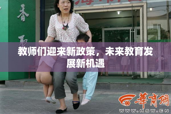 教师们迎来新政策，未来教育发展新机遇