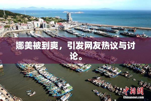 娜美被到爽，引发网友热议与讨论。