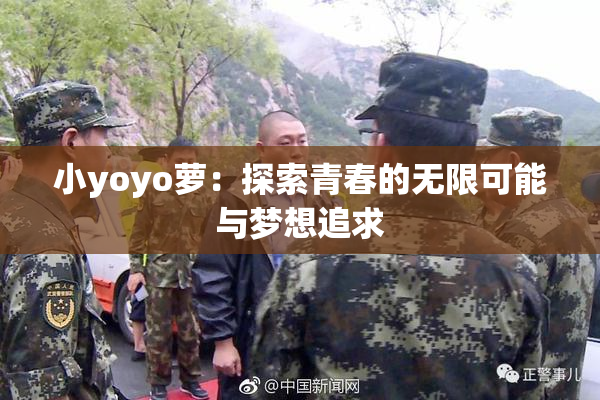 小yoyo萝：探索青春的无限可能与梦想追求