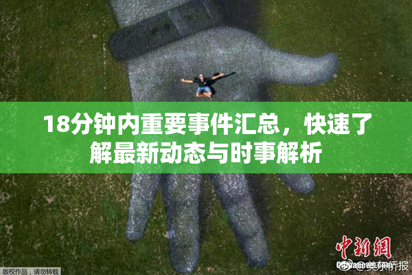 18分钟内重要事件汇总，快速了解最新动态与时事解析