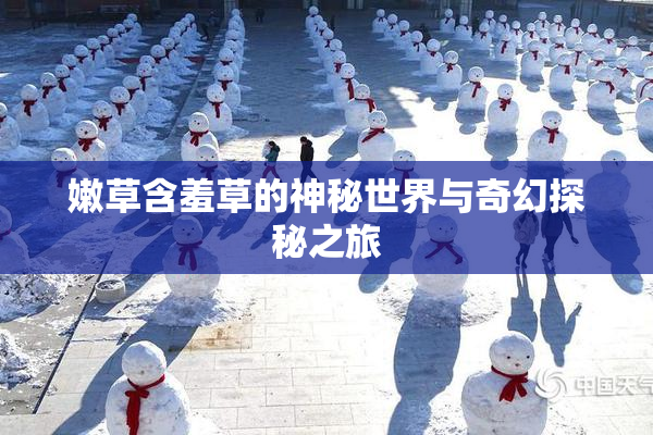嫩草含羞草的神秘世界与奇幻探秘之旅
