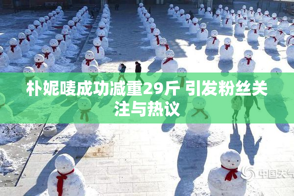 朴妮唛成功减重29斤 引发粉丝关注与热议