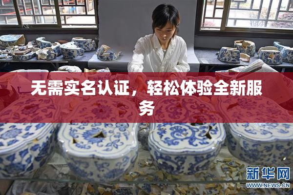 无需实名认证，轻松体验全新服务
