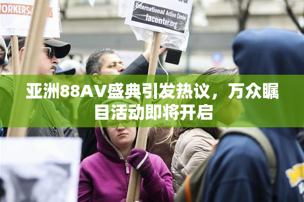 亚洲88AV盛典引发热议，万众瞩目活动即将开启