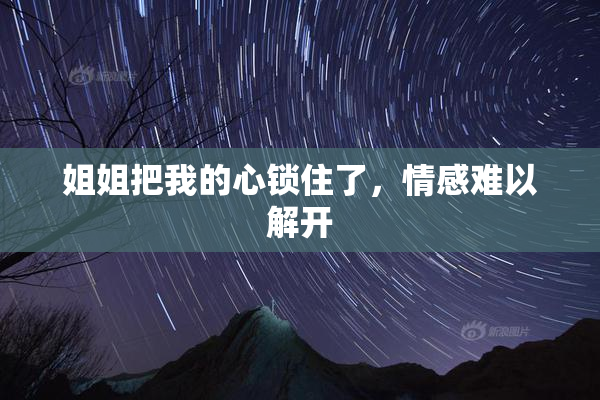 姐姐把我的心锁住了，情感难以解开