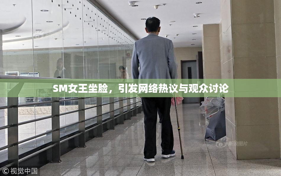 SM女王坐脸，引发网络热议与观众讨论
