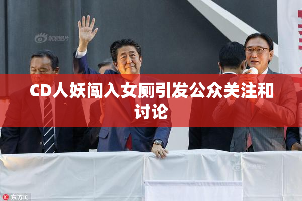 CD人妖闯入女厕引发公众关注和讨论