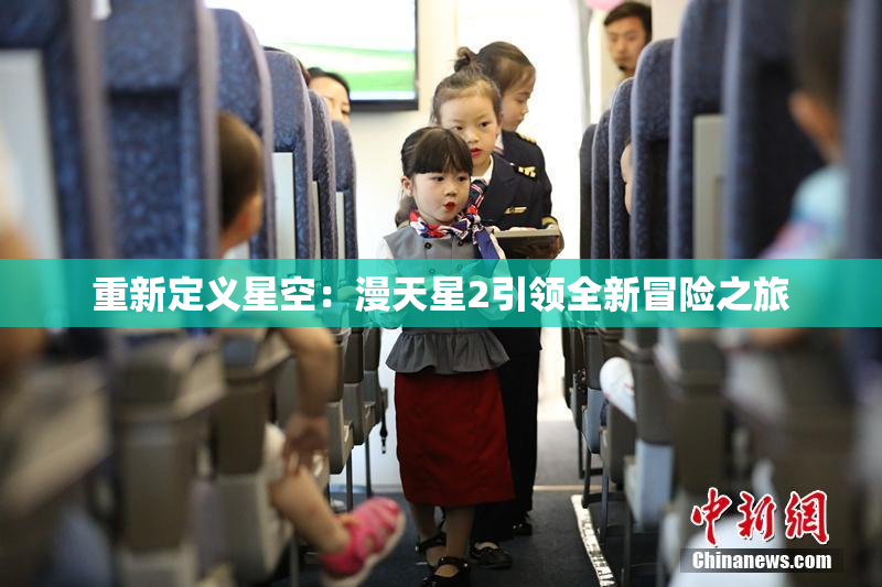重新定义星空：漫天星2引领全新冒险之旅
