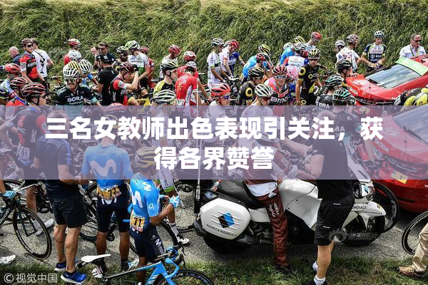 三名女教师出色表现引关注，获得各界赞誉