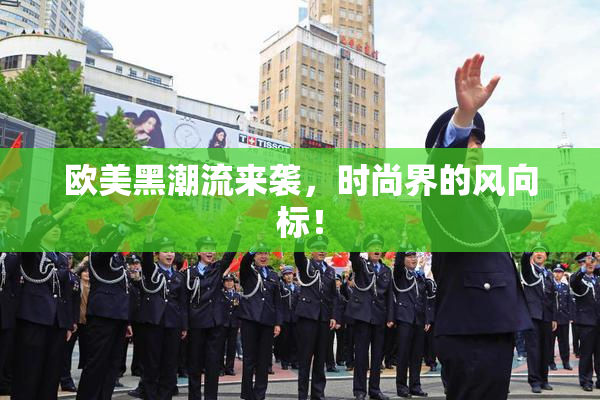 欧美黑潮流来袭，时尚界的风向标！