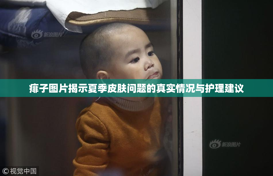 痱子图片揭示夏季皮肤问题的真实情况与护理建议