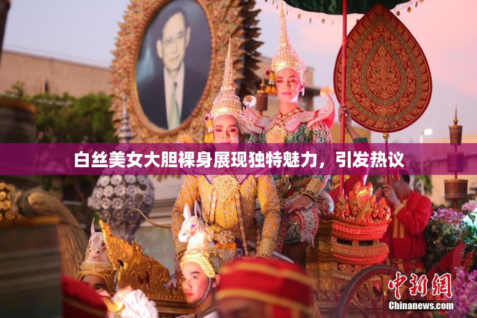 白丝美女大胆裸身展现独特魅力，引发热议