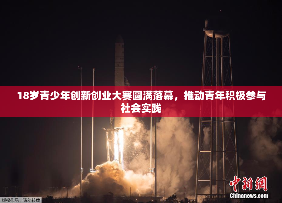 18岁青少年创新创业大赛圆满落幕，推动青年积极参与社会实践