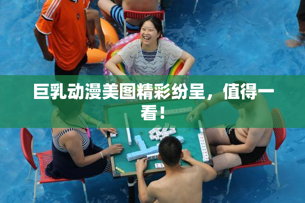 巨乳动漫美图精彩纷呈，值得一看！