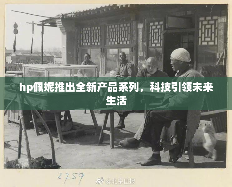 hp佩妮推出全新产品系列，科技引领未来生活