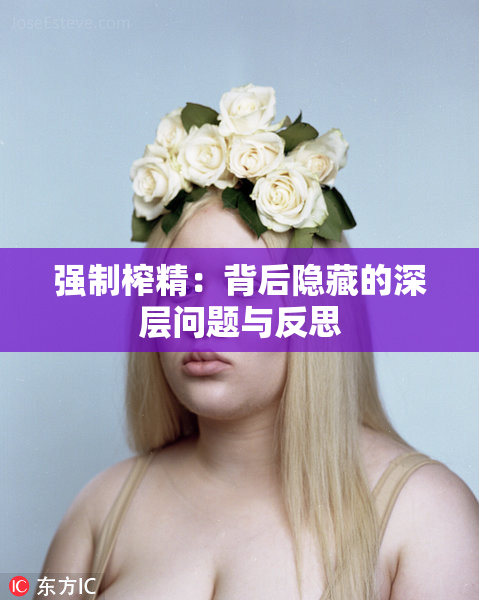 强制榨精：背后隐藏的深层问题与反思