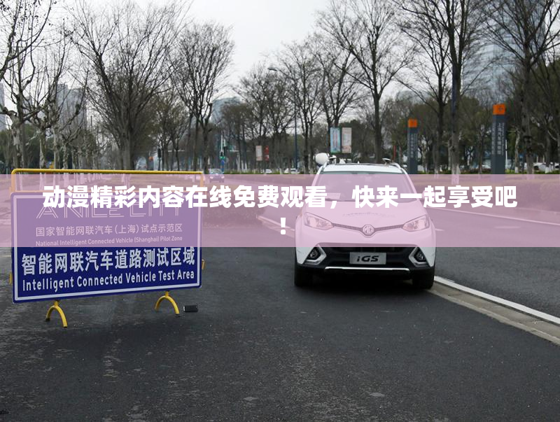 动漫精彩内容在线免费观看，快来一起享受吧！