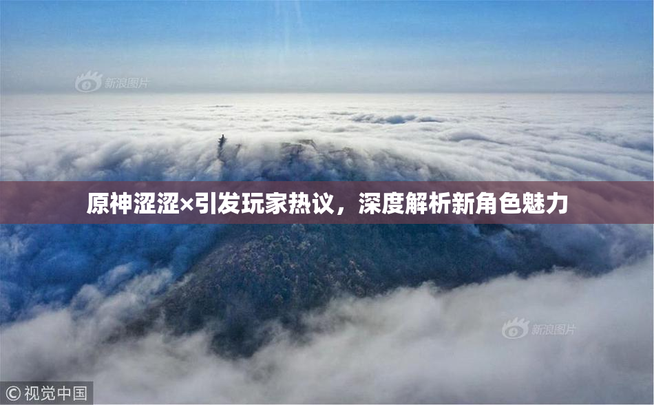 原神涩涩×引发玩家热议，深度解析新角色魅力