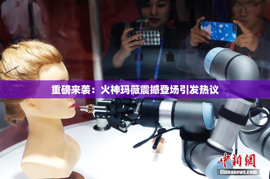 重磅来袭：火神玛薇震撼登场引发热议