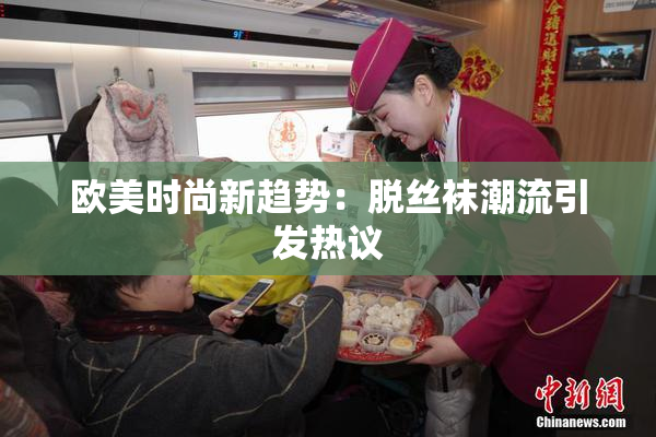 欧美时尚新趋势：脱丝袜潮流引发热议