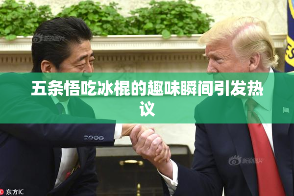 五条悟吃冰棍的趣味瞬间引发热议