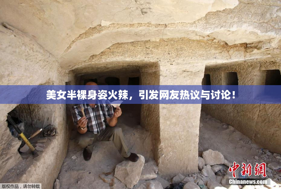 美女半裸身姿火辣，引发网友热议与讨论！