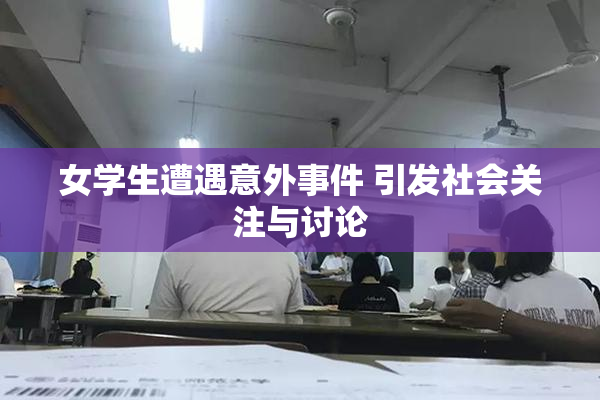 女学生遭遇意外事件 引发社会关注与讨论