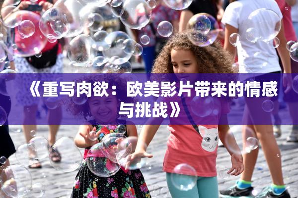 《重写肉欲：欧美影片带来的情感与挑战》