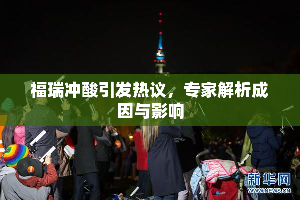 福瑞冲酸引发热议，专家解析成因与影响