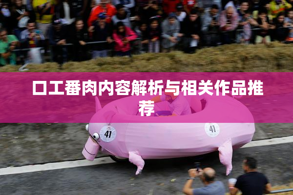 口工番肉内容解析与相关作品推荐