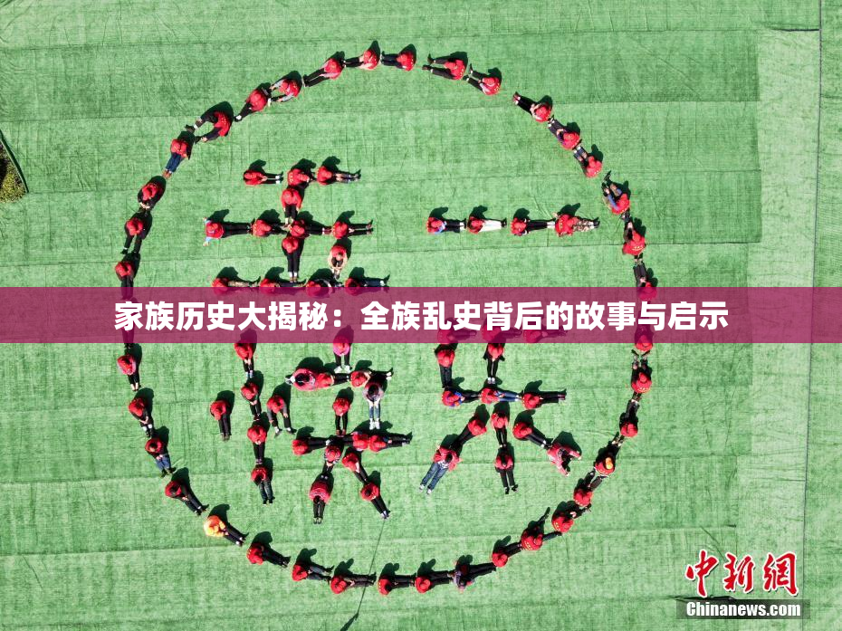 家族历史大揭秘：全族乱史背后的故事与启示