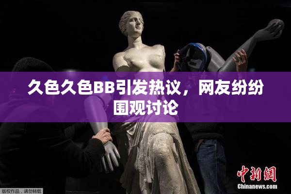 久色久色BB引发热议，网友纷纷围观讨论