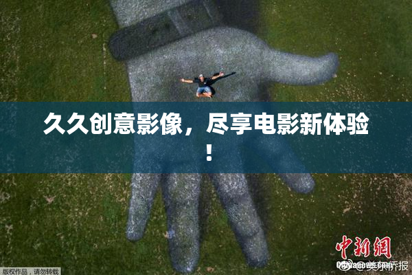 久久创意影像，尽享电影新体验！