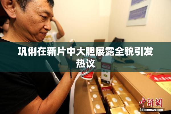 巩俐在新片中大胆展露全貌引发热议