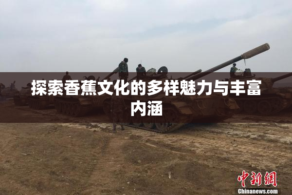 探索香蕉文化的多样魅力与丰富内涵