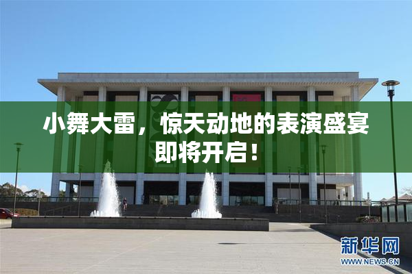 小舞大雷，惊天动地的表演盛宴即将开启！
