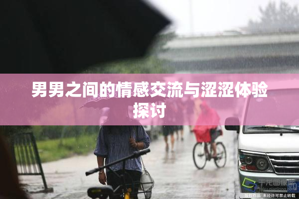 男男之间的情感交流与涩涩体验探讨